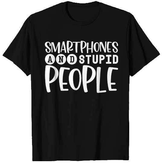 Smartphones And Stupid People 4 T Shirts