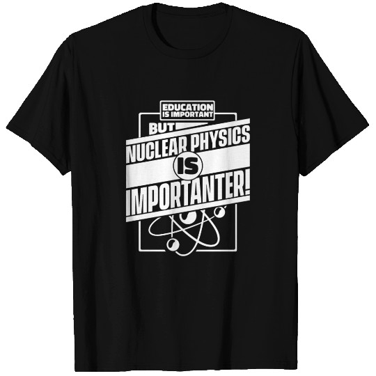 Physics Physicist Nuclear Physics T Shirts
