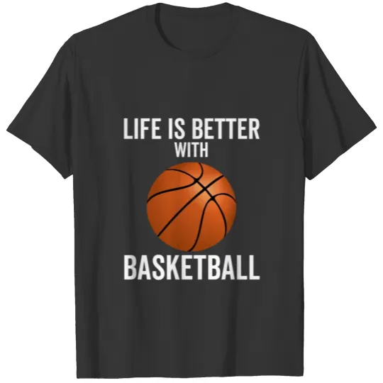 Life is Better With Basketball T Shirts