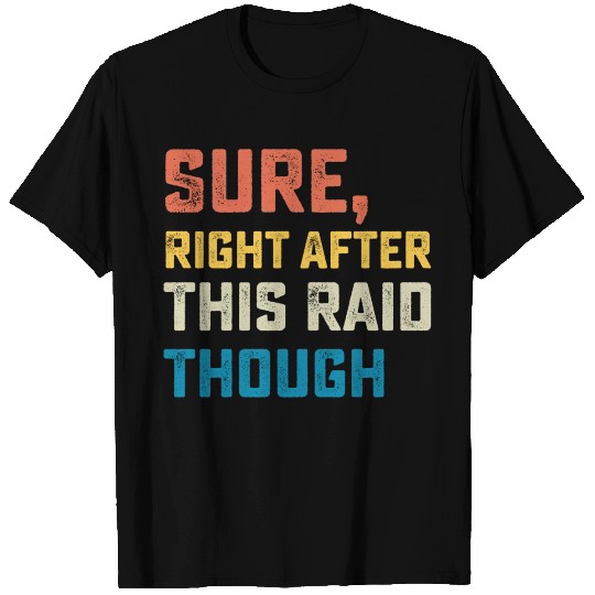 Sure Right After This Raid Though T Shirts