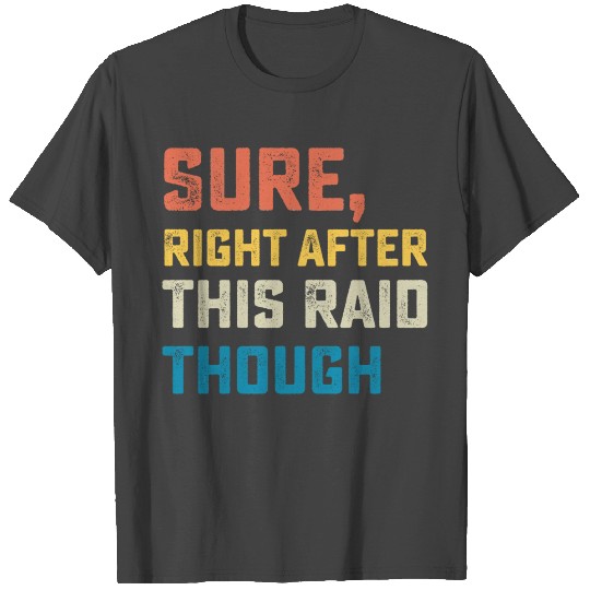 Sure Right After This Raid Though T Shirts