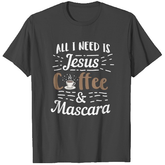 Coffee Lover All I Need Is Coffee Jesus Mascara T Shirts