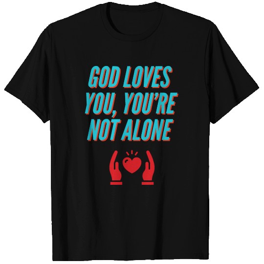 God Loves You, You're Not Alone T Shirts