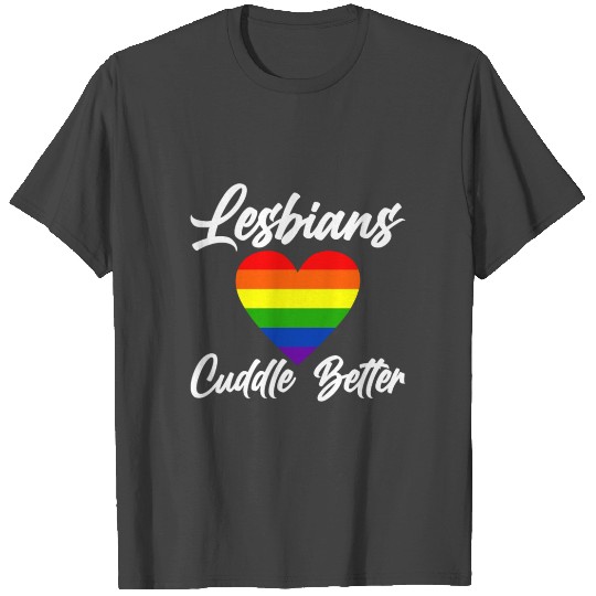 Lesbians Cuddle Better 4 T Shirts