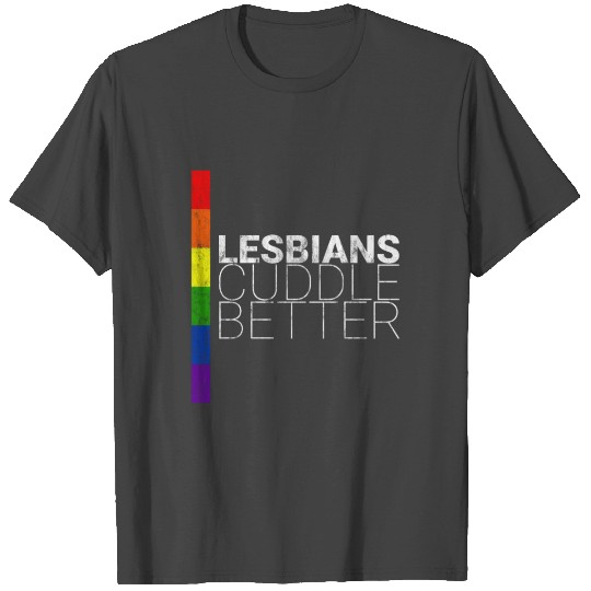 Lesbians Cuddle Better 3 T Shirts