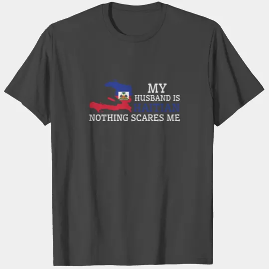 Nothing Scares Me Haitian Husband Haiti T Shirts
