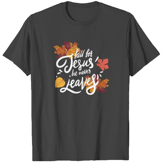 Fall For Jesus He Never Leaves Autumn Fall Leaves T Shirts