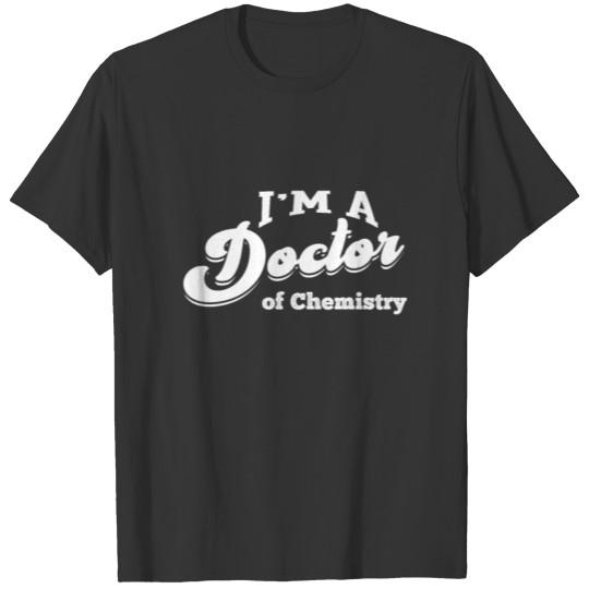 Doctor of Chemistry Phd Doctorate Student T Shirts