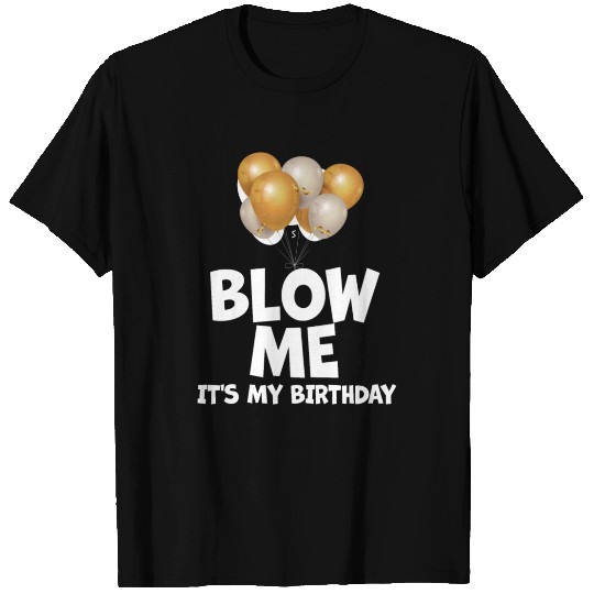 Blow Me Its My Birthday T Shirts