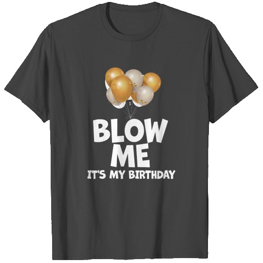 Blow Me Its My Birthday T Shirts