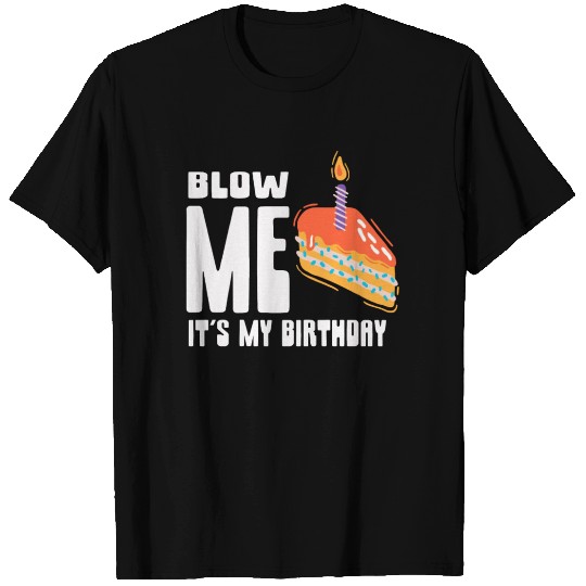 Blow Me Its My Birthday T Shirts