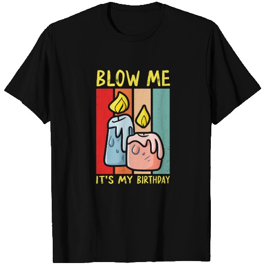 Blow Me Its My Birthday T Shirts