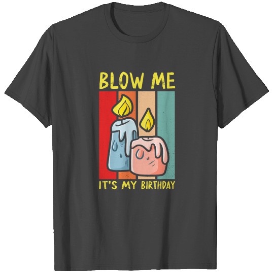 Blow Me Its My Birthday T Shirts