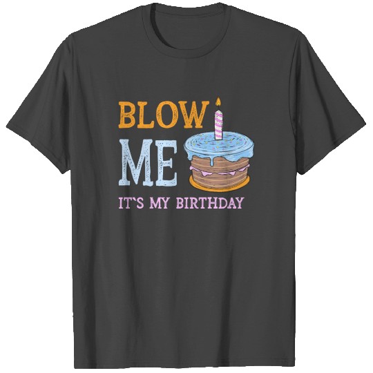 Blow Me Its My Birthday T Shirts