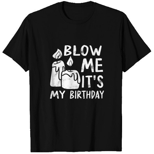 Blow Me Its My Birthday T Shirts