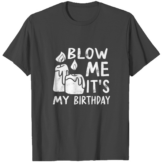Blow Me Its My Birthday T Shirts