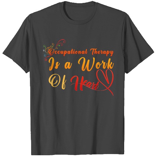 occupational therapy is a work of heart T Shirts