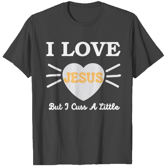 I Love Jesus But I Cuss a Little T Shirts