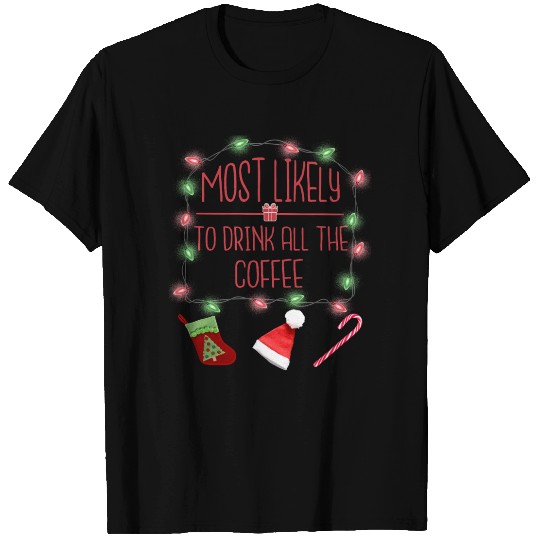Most Likely To Drink All The Coffee Fun Christmas T Shirts