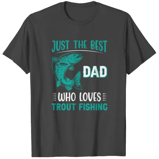 Just the best dad who loves Trout Fishing T Shirts