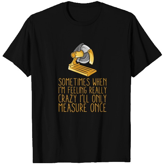 Cool Handyman Woodworker Sometimes Measure Humor T Shirts