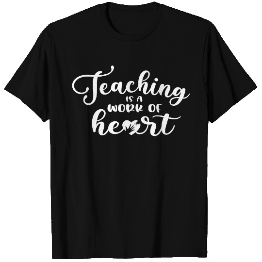 Teacher, Teaching is a Work of Heart T Shirts