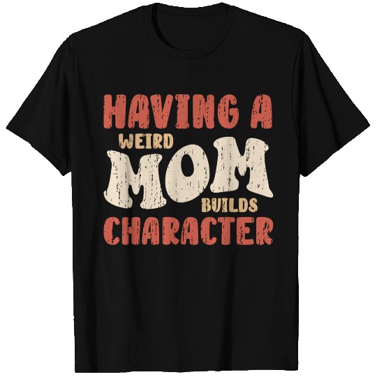 Having A Weird Mom Womens Funny Mothers Day T Shirts