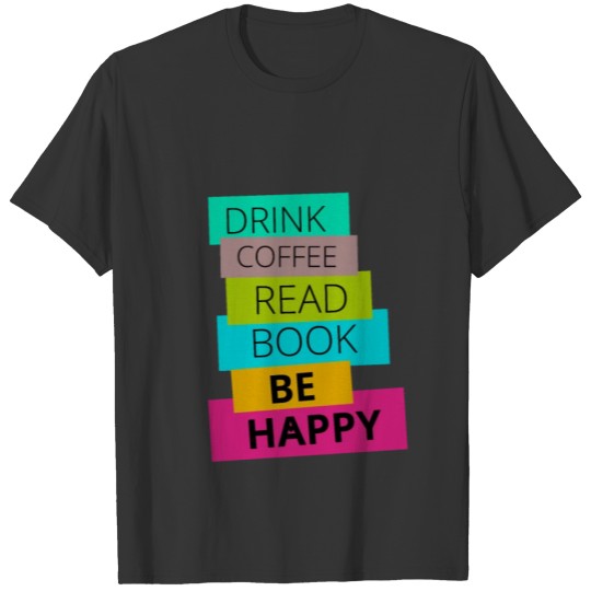 DRINK COFFEE READ BOOK BE HAPPY T Shirts