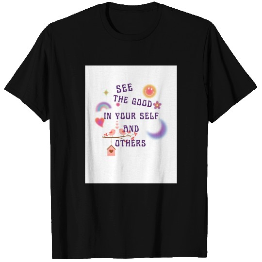 See the good in yourself and others T Shirts