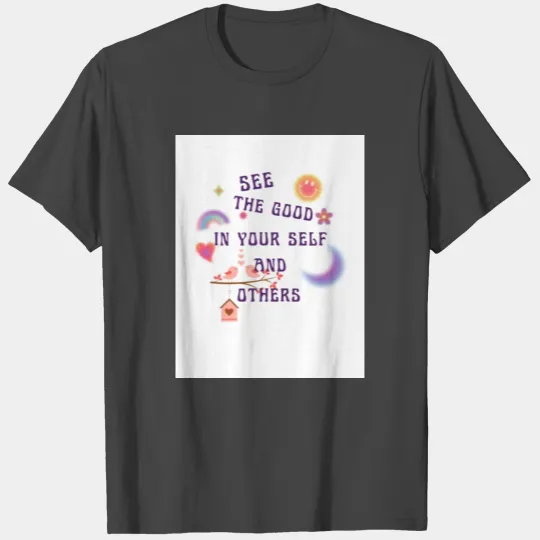 See the good in yourself and others T Shirts