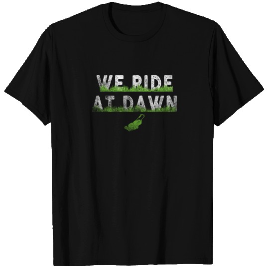 We Ride At Dawn Dad Lawn Mower Make Laugh Day Yard T Shirts
