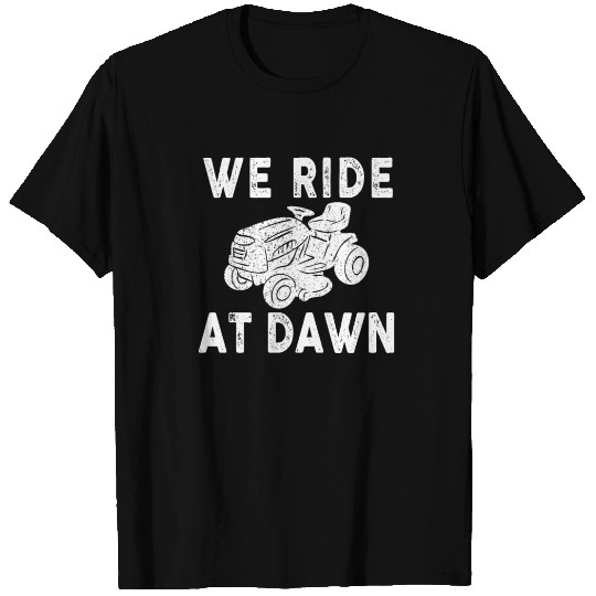 We Ride At Dawn Dad Lawn Mower Make Laugh Day Yard T Shirts