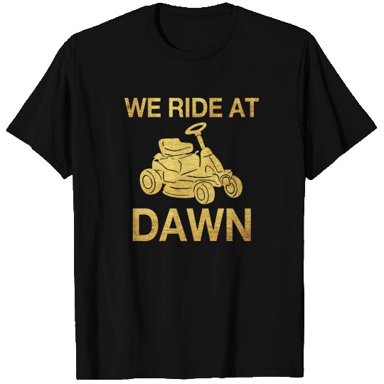 We Ride At Dawn Dad Lawn Mower Make Laugh Day Yard T Shirts