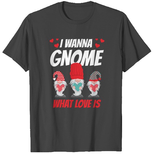 Valentine His Her Gift I Want Gnome What Love Is T Shirts