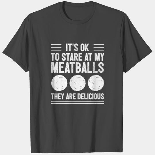 Its Ok To Stare At My Meatballs They Are Delicious T Shirts