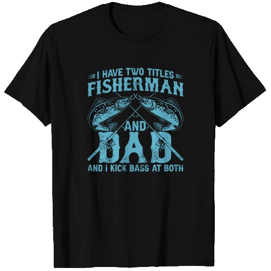 I Have Two Titles Fisherman Dad Bass Fishing Fathe T Shirts