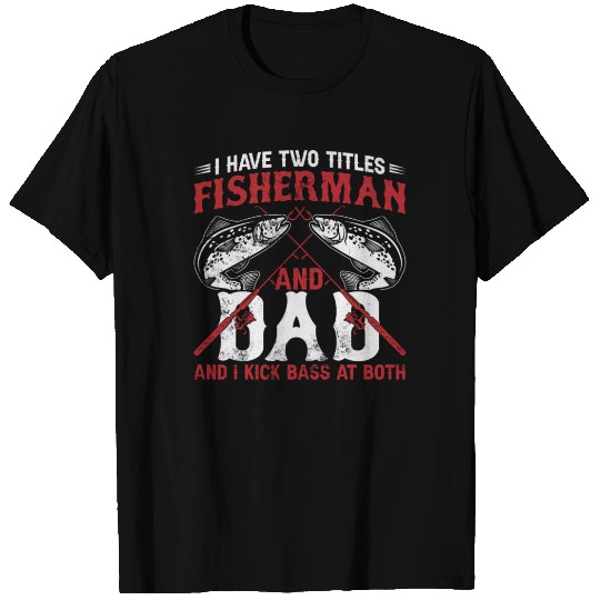 I Have Two Titles Fisherman Dad Bass Fishing Fathe T Shirts