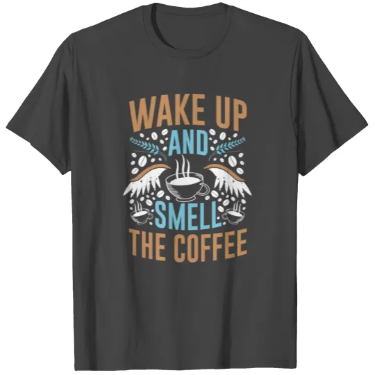 Wake Up & Smell Coffee Lover Caffeine Drinker Gift T Shirts