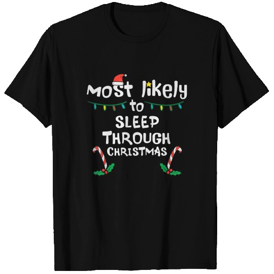 Most Likely Sleep Through Christmas Xmas Family T Shirts