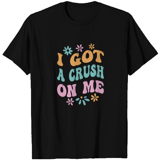 I Got A Crush On Me Positive Self Love Myself T Shirts
