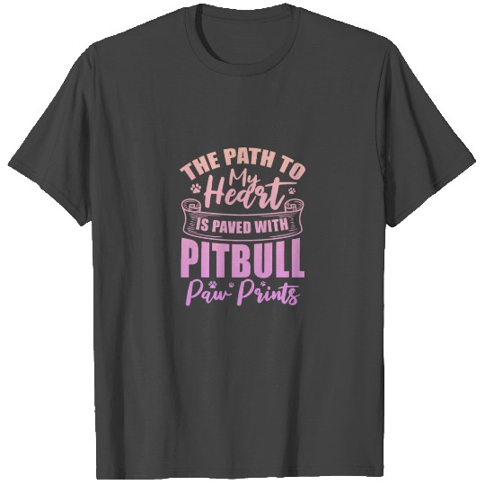The Path To My Heart Paved With Pitbull Paw Prints T Shirts