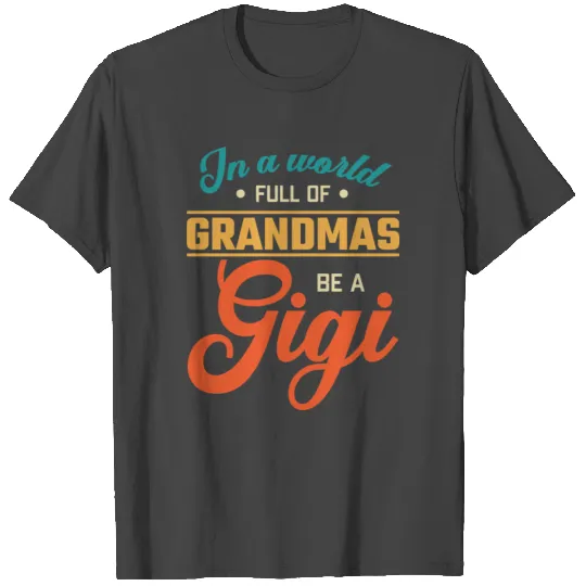 In A World Full Of Grandmas Be A Gigi T Shirts