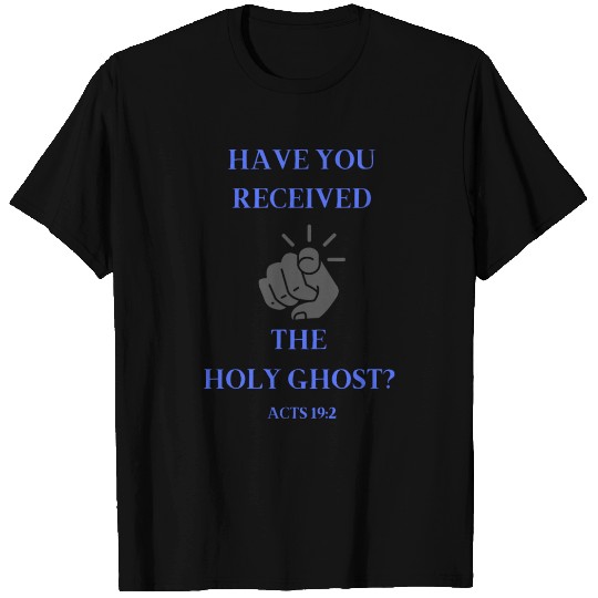 Have you received the Holy Ghost? T Shirts