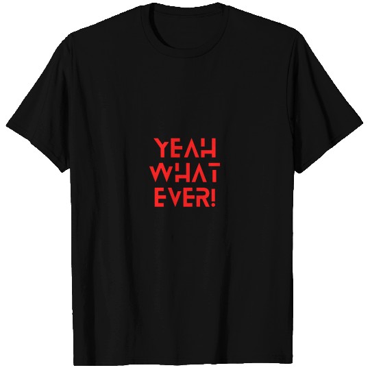 Black And Red Modern Yeah What Ever Typography T S T Shirts
