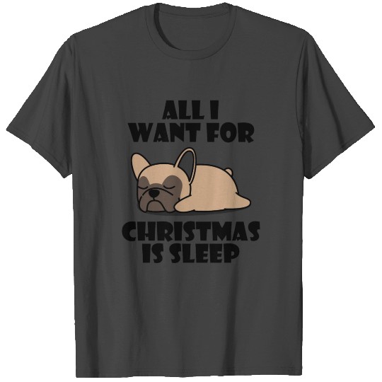 All I Want For Christmas Is Sleep French Bulldog T Shirts