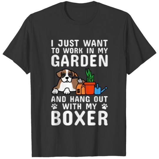 I Just Want To Work In My Garden Boxer Dog T Shirts
