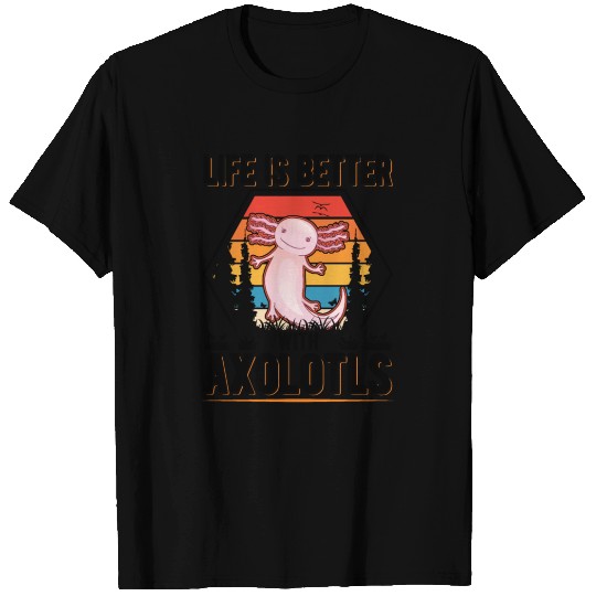 Life Is Better With Axolotls Salamander T Shirts