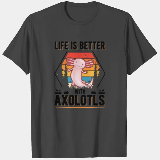 Life Is Better With Axolotls Salamander T Shirts