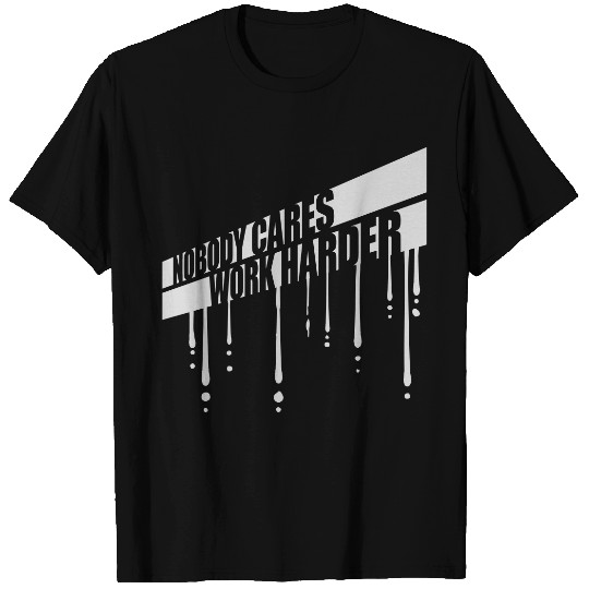 nobody cares work harder T Shirts