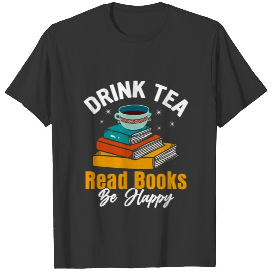Drink Tea Read Books Be Happy Reading Book Lover T Shirts